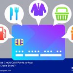 How to Maximize Credit Card Points without Affecting your Credit Score?