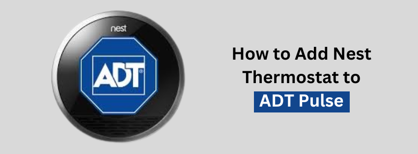 A Comprehensive Guide: How to Add Nest Thermostat to ADT Pulse System